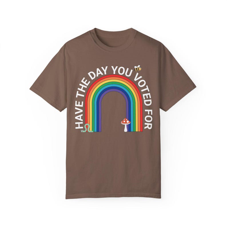 Have The Day You Voted For Shirt - Resist Anti Trump Tee, Rainbow Comfort Colors® Protest Shirt, Fuck Trump, Are We Great Yet, 8647 FDT FAFO Espresso