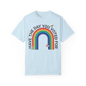 Have The Day You Voted For Shirt - Resist Anti Trump Tee, Rainbow Comfort Colors® Protest Shirt, Fuck Trump, Are We Great Yet, 8647 FDT FAFO Chambray