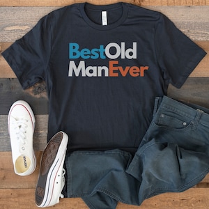 Best Old Man Ever Tshirt || Grumpy Old Man Tshirt, Christmas Gift for Dad from Kid, Fathers Day Shirt for Dad from Son