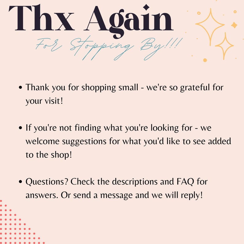 May include: A pink and white background with a handwritten message that says "Thx Again For Stopping By!!!" with a black and white text overlay that says "Thank you for shopping small - we're so grateful for your visit! If you're not finding what you're looking for - we welcome suggestions for what you'd like to see added to the shop! Questions? Check the descriptions and FAQ for answers. Or send a message and we will reply!"