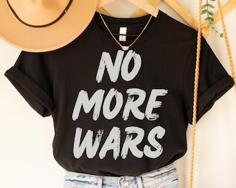 No More Wars Tshirt - Anti War Anti Trump Shirt, Political T Shirts, Peace Human Rights Tee, Stop War T Shirt, Protest Shirt