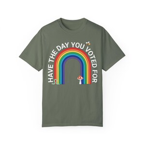 Have The Day You Voted For Shirt - Resist Anti Trump Tee, Rainbow Comfort Colors® Protest Shirt, Fuck Trump, Are We Great Yet, 8647 FDT FAFO Moss
