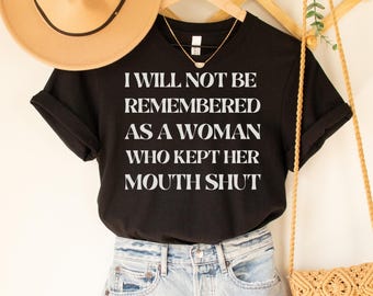 Feminist Tshirt - I Will Not Be Remembered As A Woman Who Kept Her Mouth Shut Shirt, Womens History Month, Social Justice, Feminism Gift