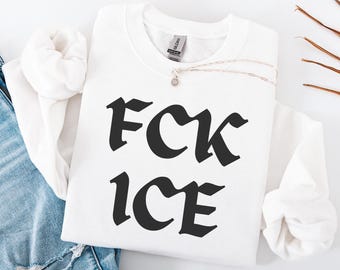 FCK ICE Sweatshirt: Abolish ICE Pro Immigrant Sweater