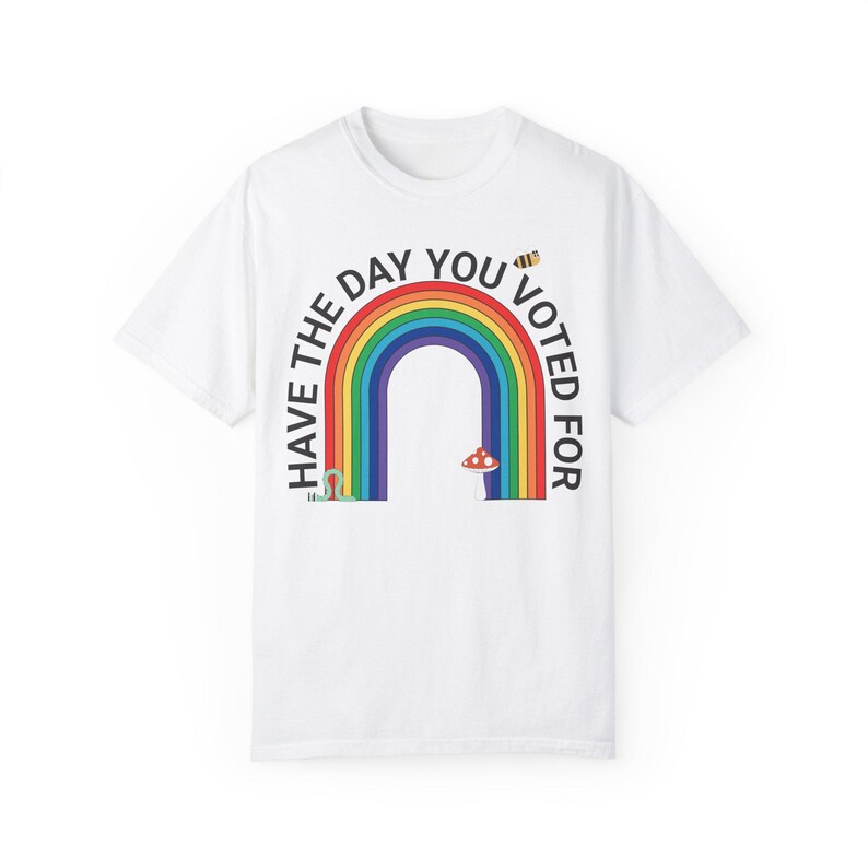 Have The Day You Voted For Shirt - Resist Anti Trump Tee, Rainbow Comfort Colors® Protest Shirt, Fuck Trump, Are We Great Yet, 8647 FDT FAFO White