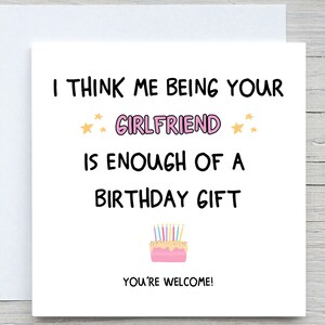 Penso che essere la tua ragazza sia un regalo di compleanno sufficiente, biglietto di auguri di compleanno divertente, per il fidanzato