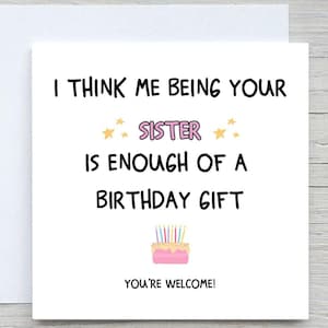 I Think Me Being Your Sister Is Enough Of A Birthday Gift , Funny Birthday Card, Brothers birthday, sisters birthday