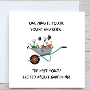 Può includere: Biglietto di auguri bianco a tema giardinaggio. La carta presenta una carriola di cartoni animati piena di attrezzi da giardinaggio. Il testo recita: "ONE MINUTE YOU'RE YOUNG AND COOL. THE NEXT YOU'RE EXCITED ABOUT GARDENING!"