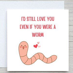 Lustige Geburtstagskarte zum Valentinstag, ich würde dich immer noch lieben, selbst wenn du ein Wurm wärst Valentinstag Karte | Wurm Karte