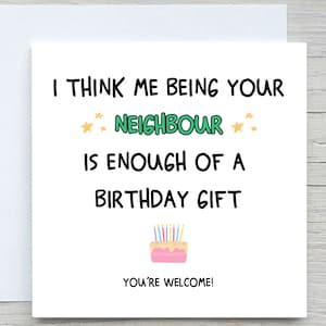 Penso che essere il tuo vicino sia un regalo di compleanno sufficiente, biglietto di auguri di compleanno divertente, compleanno del vicino