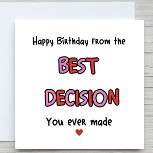 Personalised Funny Birthday Card, From The Best Decision You Ever Made , Birthday Card For Partner, Girlfriend, Husband, Wife, Boyfriend