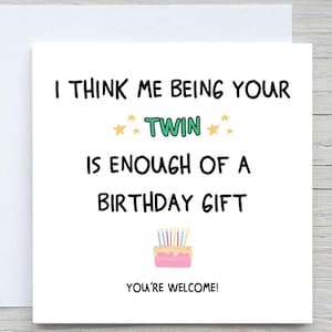 I Think Me Being Your Twin Is Enough Of A Birthday Gift , Funny Birthday Card, Twins birthday card, for twin brother, twin sister card