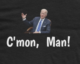 Biden Funny Shirt - C&#39;mon Man