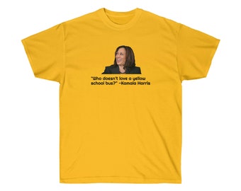 Funny Kamala Quote - Yellow School Bus - Unisex Ultra Cotton Tee