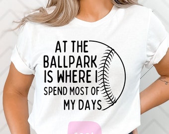 At the Ballpark is Where I Spend Most of My Days Shirt, Softball Shirt, Baseball Shirt, Funny Shirt, Sport Family Shirt, Baseball Mom Shirt