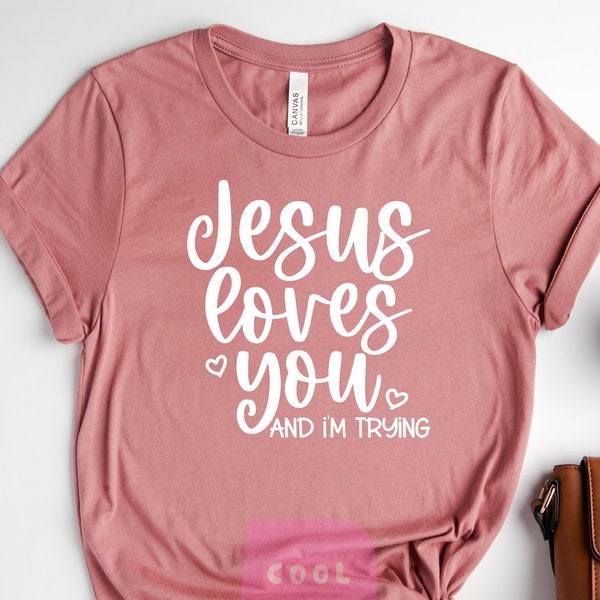 Jesus Loves You and I'm Trying Shirt, Christian Shirt, Bible Shirt, Jesus Shirt, Bible Quote Shirt, Women Bible Shirt, Christian Apparel