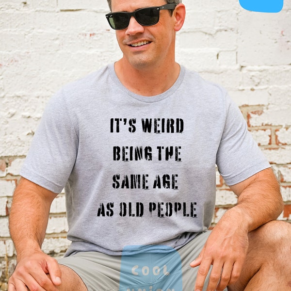 It's Weird Being The Same Age as Old People, Funny Shirt Men, Fathers Day Gift, Husband Tshirt, Funny Old People Shirt, Dad Gift Humor Tee