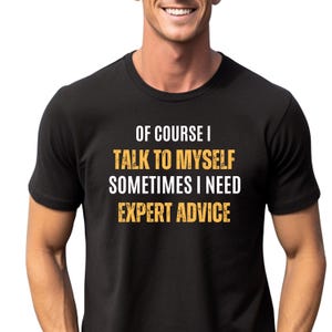 Of Course I Talk To Myself Need Expert Advice Rude,Funny Mens T-Shirt, Of Course I Talk to Myself Sarcastic Gift Cool , Rude Humor Tee