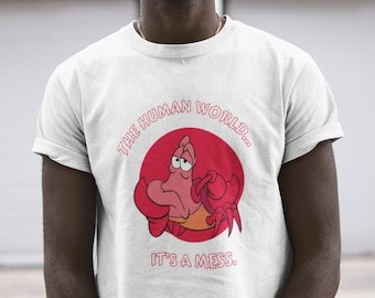 Funny Sebastian Crab Shirt, The Little Mermaid Shirt, The Human World Is A Mess, Little Mermaid Shirt, Disney Shirt Gift for Men And Women