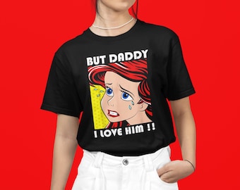 Disney Ariel Mermaid But Daddy I Love Him Shirt, The Little Mermaid Disneyland Vacation Gift Shirt, Ariel Shirt, Disney Valentine Day Gift