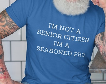 I'm not a senior citizen, I'm a seasoned pro T-Shirt | Funny | Hilarious | Men | Women | Gifts | Elderly | Sarcastic