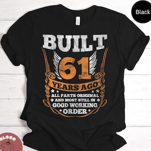 Built 61 Years Ago Joke Shirt Birthday Celebration Tee For 61st Birthday Party Best Family Gift Fun T-shirt / Sweatshirt / Tank Top / Hoodie