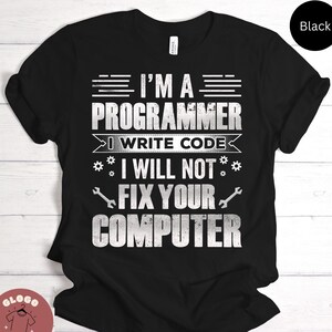 May include: Black t-shirt with white text that reads "I'm a programmer I write code I will not fix your computer".