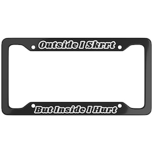 Puede incluir: Marco de matrícula negro con texto blanco que dice "Outside I Skrrt But Inside I Hurt".