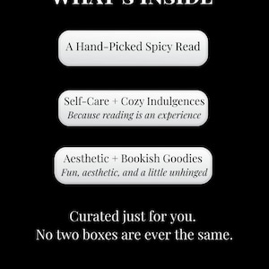 May include: Black graphic with white text that reads "WHAT'S INSIDE" and lists contents of a curated box: a spicy read, self-care items, and bookish goodies. The text also mentions a drink and snack.