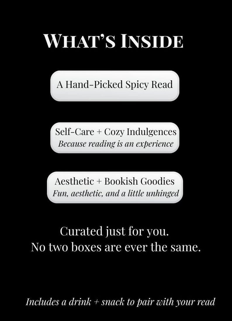 May include: Black graphic with white text that reads "WHAT'S INSIDE" and lists contents of a curated box: a spicy read, self-care items, and bookish goodies. The text also mentions a drink and snack.