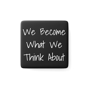 We Become What We Think About - Porcelain Magnet, Square