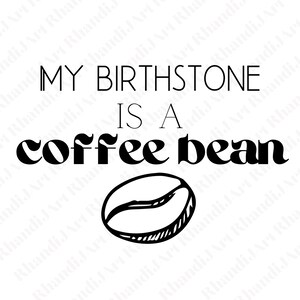 My Birthstone Is A Coffee Bean Svg, Coffee Bean Svg, Coffee Svg, Birthstone Svg, Wake up Svg, Caffeine Svg, Morning Svg, Cricut Svg