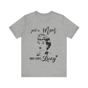 Just A Mom Who Loves Lucy, I Love Lucy Shirt, Gift For Mom, Lucy Ricardo, Mother&#39;s Day Gift, Women&#39;s Shirt, Vintage Tee, Lucille Ball