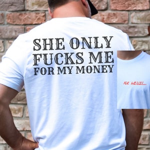 She Only F*cks Me For My Money Shirt, Wetzel Shirt, Front & Back, Red Bull,Unisex, Mens Shirt Country Music,Concert, Texas, Koe Wetzel