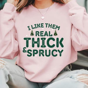 I Like Them Real Thick & Sprucy Shirt, Christmas Tree Shirt, Funny Christmas Shirt, Cute Christmas Shirt, Womens Christmas Shirt
