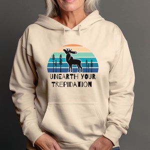 Unearth Your Trepidation Hooded Sweatshirt, Moose Sweatshirt, Outdoorsy Hoodie, Adventure Sweatshirt, Nature Lover Gift, Inspirational