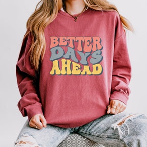 Better Days Ahead Garment-Dyed Sweatshirt, Inspirational Quote Crewneck, Positivity Sweatshirt, Mental Health Crewneck, Positive Vibe Shirt