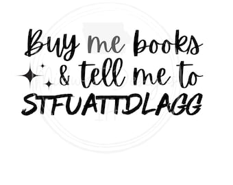 Buy me books and tell me to STFUATTDLAGG SVG/PNG, book tok svg/png, shirt svg/png,  stfuattdlagg, car decal design, sticker design, svg, png