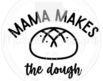 Mama makes the dough SVG/PNG, sourdough maker, sourdough, funny, mama, baker, bread maker, car decal design, sticker design, shirt design