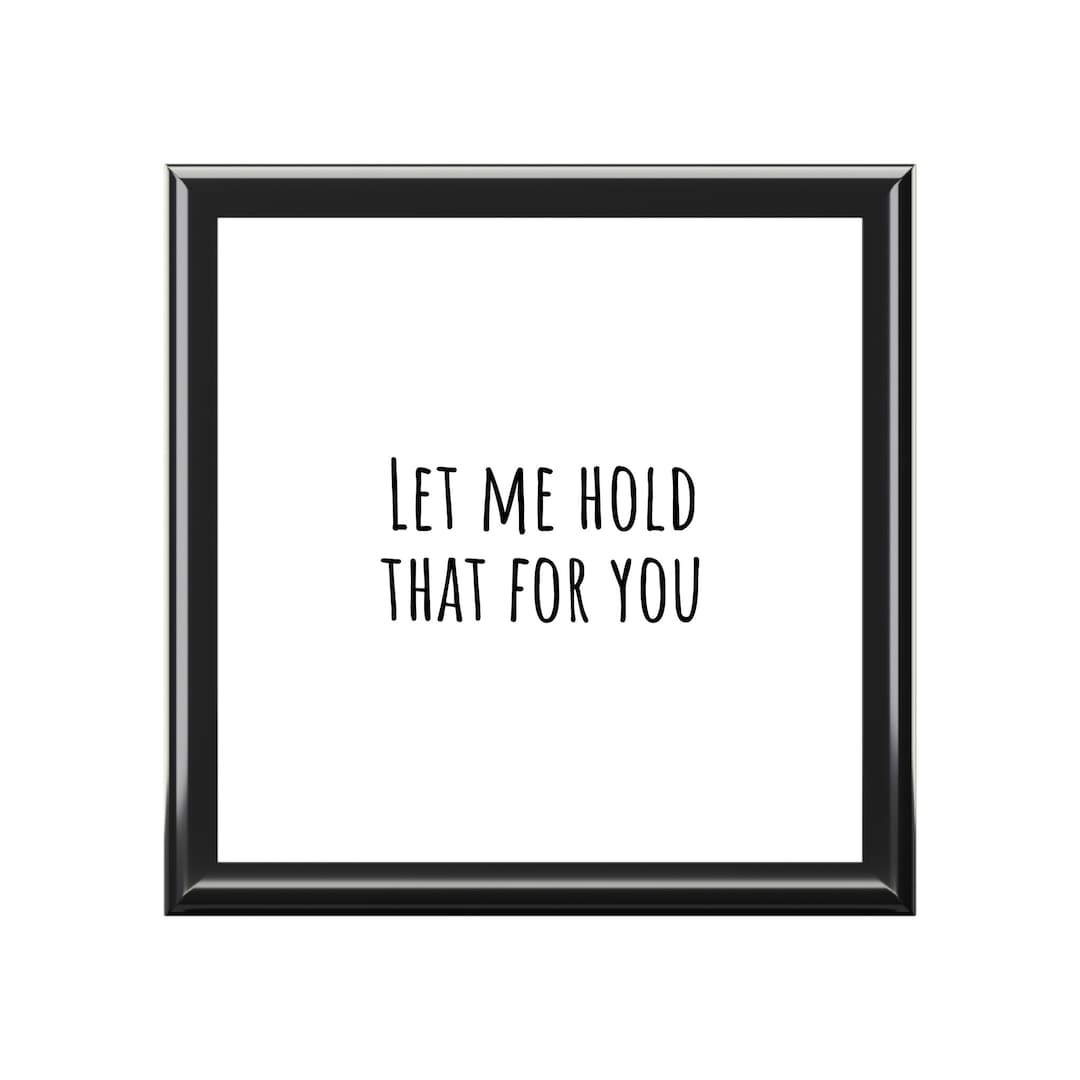 Let Me Hold That for You Jewelry Box | Personalized Keepsake, White ...