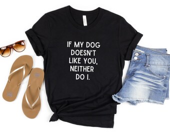 If My Dog Doesn't Like You Neither Do I Shirt, Dog Lover Shirt, Dog Mom, Dog Shirt, Dog Lover Gift, Funny Dog Shirt, Fur Mama Shirt, Dog Dad