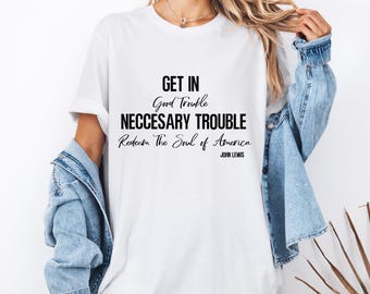 Pode incluir: Camiseta branca com texto preto que diz "Get in Good Trouble Necessary Trouble Redeem The Soul of America John Lewis".