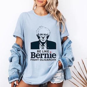 Be Like Bernie Fight Oligarchy Unisex Tee, Bernie Sanders Activism Resist Shirt, Protest Political Unisex Shirt, Social Justice Graphic Tee,