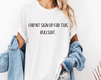 Comfort Colors Shirt  I Didnt Sign Up For This  Political Protest Tee, Statement Shirt