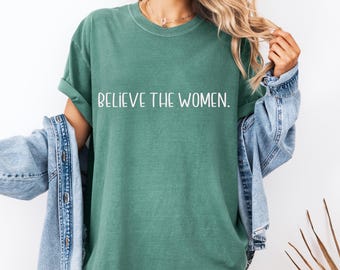 Believe The Women Shirt Comfort Colors Tee for SA Advocacy & Support Feminist Tee