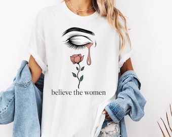 Comfort Colors Shirt Believe the Women Minimalist Eye and Flower Teardrop Graphic Feminist Survivor Support Tee Empowerment Shirt