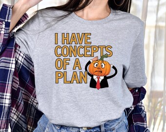 I have Concepts of a Plan Pumpkin Head Shirt Election Shirt Harris Walz 2024