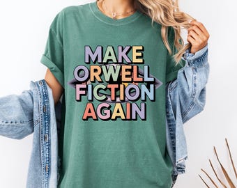 Make Orwell Fiction Again Anti Trump Anti Authoritarian Anti Facsist T-Shirt, Protest Tee, Political Statement Shirt, Activist Apparel,