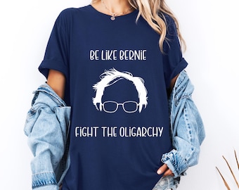 Bernie Sanders Shirt,  Be like Bernie Fight the Oligarchy Protest Graphic Tee, Eat The Rich, Anti Trump Unisex T-Shirt, Resistance Movement