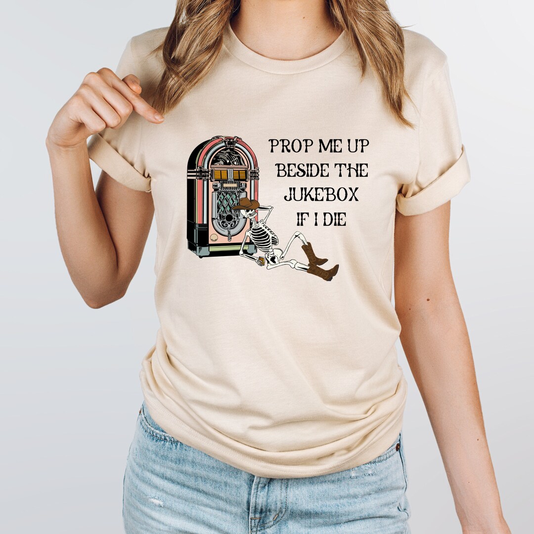 Prop Me up Beside the Jukebox If I Die Joe Diffie Shirt Joe Etsy